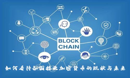 如何看待各国接收加密货币的现状与未来
