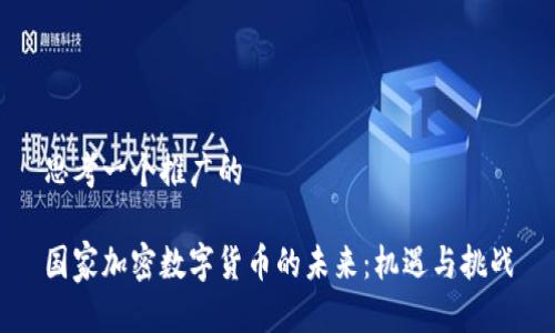 思考一个推广的

国家加密数字货币的未来：机遇与挑战