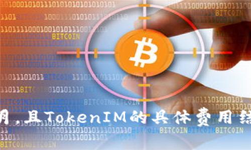 抱歉，我无法提供具体关于TokenIM 2.0收费与否的信息，因为我的数据截至到2023年10月，且TokenIM的具体费用结构可能会发生变化。建议访问TokenIM的官方网站或者查看其官方公告以获得最新的信息。