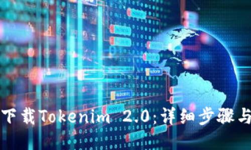 如何下载Tokenim 2.0：详细步骤与指南