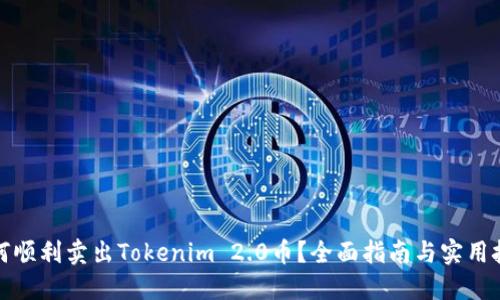 如何顺利卖出Tokenim 2.0币？全面指南与实用技巧