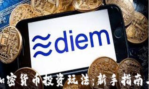 
全面解析加密货币投资玩法：新手指南与进阶策略