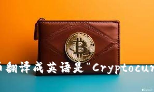 加密货币翻译成英语是“Cryptocurrency”。