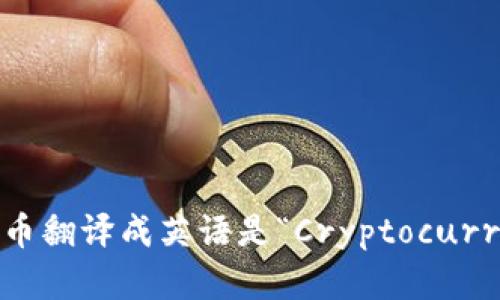 加密货币翻译成英语是“Cryptocurrency”。
