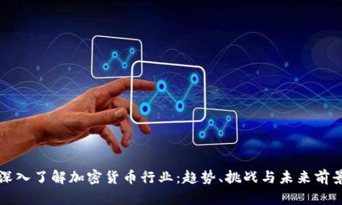 深入了解加密货币行业：趋势、挑战与未来前景