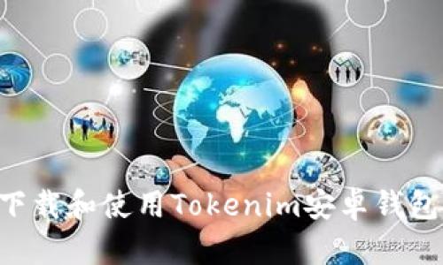 如何安全下载和使用Tokenim安卓钱包：全面指南
