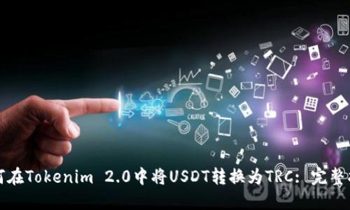 如何在Tokenim 2.0中将USDT转换为TRC: 完整指南