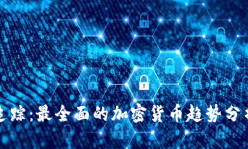 实时追踪：最全面的加密货币趋势分析网站
