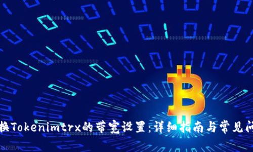 如何更换Tokenimtrx的带宽设置：详细指南与常见问题解答