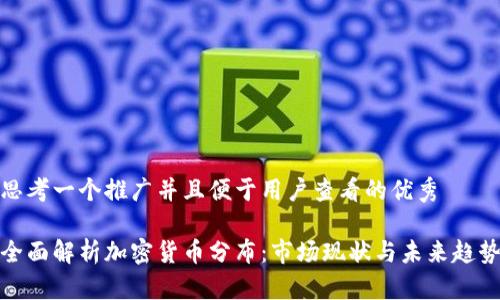 思考一个推广并且便于用户查看的优秀 

全面解析加密货币分布：市场现状与未来趋势