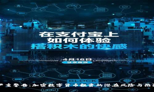 严重警告：加密数字货币投资的潜在风险与陷阱