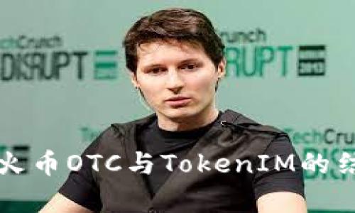 全面解析火币OTC与TokenIM的结合与应用