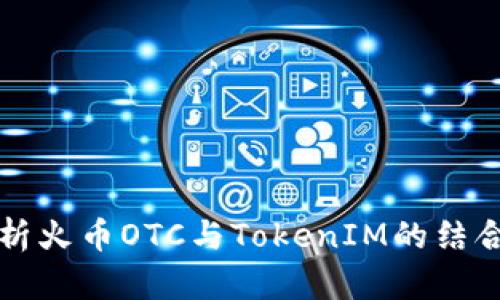 全面解析火币OTC与TokenIM的结合与应用