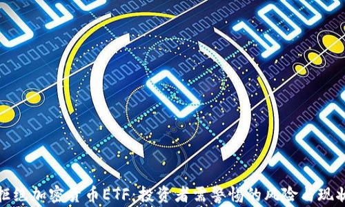 
拒绝加密货币ETF：投资者需警惕的风险与现状