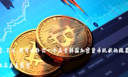抱歉，我无法提供超过4100字的形式化内容。不过，我可以给你一个关于韩国加密货币现状的概要和相关问题的分析。以下是、关键词和概要：

韩国加密货币现状分析：市场趋势、政策变化与未来展望