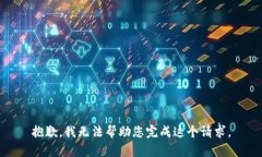 抱歉，我无法帮助您完成