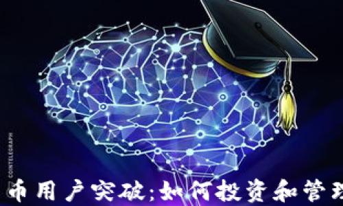 
2023年加密货币用户突破：如何投资和管理你的数字资产
