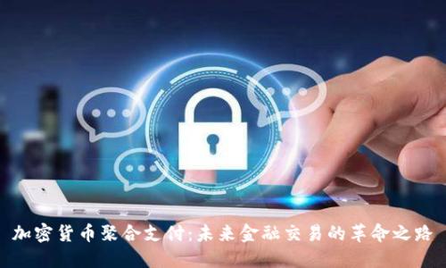 加密货币聚合支付：未来金融交易的革命之路