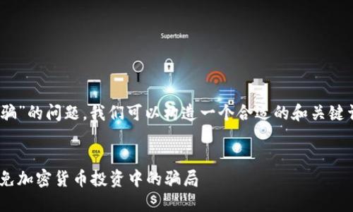 关于“tokenim会不会被骗”的问题，我们可以构造一个合适的和关键词，并详细探讨相关内容。


Tokenim：如何识别与避免加密货币投资中的骗局