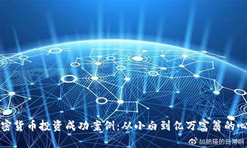 揭秘加密货币投资成功案例：从小白到亿万富翁的心路历程