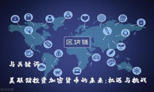与关键词

美联储投资加密货币的未来：机遇与挑战