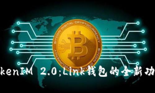 : 探索TokenIM 2.0：Link钱包的全新功能和优势