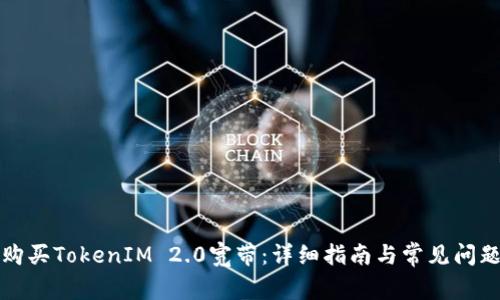如何购买TokenIM 2.0宽带：详细指南与常见问题解答