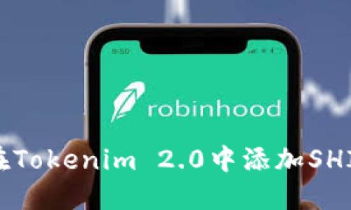 如何在Tokenim 2.0中添加SHIB代币