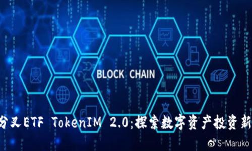 ETH分叉ETF TokenIM 2.0：探索数字资产投资新机遇