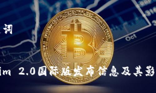 和关键词


Tokenim 2.0国际版发布信息及其影响分析
