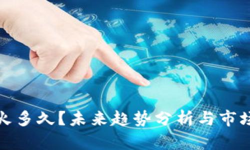 加密货币还能火多久？未来趋势分析与市场前景深度解析