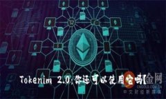Tokenim 2.0：你还可以使用它吗？