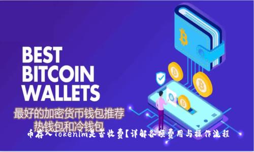 币存入Tokenim是否收费？详解各项费用与操作流程
